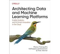 Architecting Data and Machine Learning Platforms: Enable Analytics and