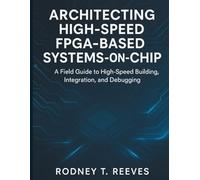 Architecting High-Speed FPGA-Based Systems-on-Chip: A Field Guide to High-Speed Building, Integration, and Debugging: 2