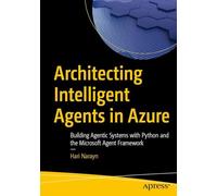 Architecting Intelligent Agents in Azure: Building Agentic Systems with Python and the Microsoft Agent Framework