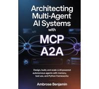 Architecting Multi-Agent AI Systems with MCP and A2A: Design, Build, and Scale LLM-Powered Autonomous Agents with Memory, Tool Use, and Python Frameworks