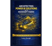 Architecting Power BI Solutions with Microsoft Fabric: The Definitive Guide to OneLake, Direct Lake, and Enterprise-Scale Data Engineering