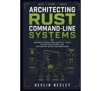 Architecting Rust Command-Line Systems: Designing Production-Grade CLI Tools, Plugin Ecosystems, and Distributed Execution Workflows