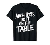 Architects Do It On The Table Architecture Joke - Maglietta