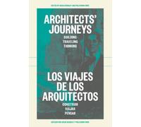Architects' Journeys / Los viahes de los arquitectos: Building, Traveling, Thinking / Construir, viajar, pensar