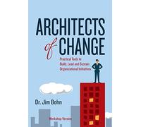 Architects of Change: Practical Tools to Build, Lead and Sustain Organizational Initiatives