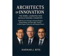 Architects of Innovation: The Nobel Laureates Who Revolutionized Chemistry: Inside the Lives and Legacy of Susumu Kitagawa, Richard Robson, and Omar Yaghi pioneers of Metal-Organic Frameworks and Mole