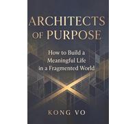 Architects of Purpose: How to Build a Meaningful Life in a Fragmented World