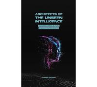 ARCHITECTS OF THE UNSEEN INTELLIGENCE: DESIGNING MINDS BEYOND HUMAN COMPREHENSION