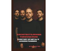 ARCHITECTS:RISING THROUGH RUIN: A HISTORY OF METAL’S MODERN PIONEERS