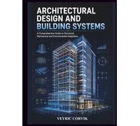 Architectural Design And Building Systems: A Comprehensive Guide to Structural, Mechanical and Environmental Integration