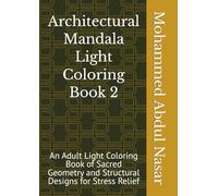 Architectural Mandala Light Coloring Book 2: An Adult Light Coloring Book of Sacred Geometry and Structural Designs for Stress Relief