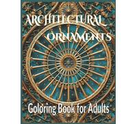 Architectural Ornaments Coloring Book for Adults: 50+ Intricate Victorian, Gothic & Art Deco Designs: Intricate Columns, Windows, Rose Windows & Decorative Elements for Stress Relief and Relaxation