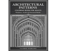 Architectural Patterns Coloring Book for Adults: Windows, Arches & Structural Motifs - Calm Geometric Designs for Focus & Visual Balance