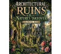 Architectural Ruins & Nature’s Takeover Coloring Book: Where Forgotten Architecture Meets the Wild Beauty of Nature