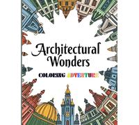 Architectural Wonders Coloring Adventure: Famous Landmarks of the World for Relaxation and Fun, Bringing Iconic Designs to Life with Colors for Kids ... for All Ages to Explore and Color