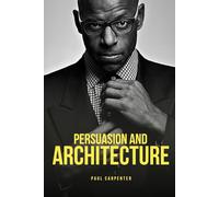 Architecture and Persuasion: How to Influence Client and Builder Decisions