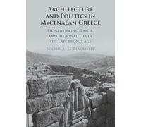 Architecture and Politics in Mycenaean Greece: Stoneworking, Labor, and Regional Ties in the Late Bronze Age