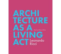 Architecture As Living Act: Leonardo Ricci