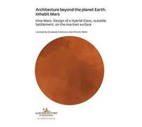 Architecture beyond the planet earth. Inhabit Mars. Hive Mars: design of a hybrid-class, scalable settlement, on the martian surface