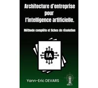 Architecture d’entreprise pour l’intelligence artificielle: Méthode complète et fiches de résolution