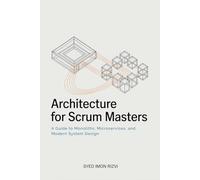 Architecture for Scrum Masters: A Guide to Monoliths, Microservices, and Modern System Design