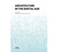 Architecture in the digital age - Cutroni F. (cur.); Percoco M. (cur.)