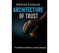 ARCHITECTURE OF TRUST: The 2026 Post-Efficiency Leader´s Playbook