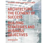 Architecture: the Element of Success: Building Strategies And Business Objectives