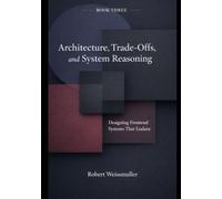ARCHITECTURE, TRADE-OFFS, AND SYSTEM REASONING: Thinking in Systems, Not Features