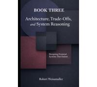 ARCHITECTURE, TRADE-OFFS, AND SYSTEM REASONING: Thinking in Systems, Not Features