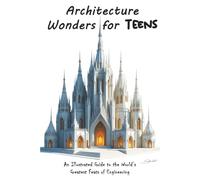 Architecture Wonders for Teens: An Illustrated Guide to the World’s Greatest Feats of Engineering