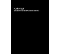 Architektur. Die berühmtesten Bauwerke der Welt: Geschichte, Stile, Gebäude. Ein neuer visueller Blick