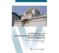 Architektur und Innenausstattung der frühen Wiener Moderne: Die Idee des Gesamtkunstwerks 2. Auflage