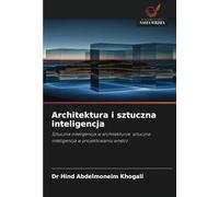 Architektura i sztuczna inteligencja: Sztuczna inteligencja w architekturze, sztuczna inteligencja w projektowaniu wnętrz: Sztuczna inteligencja w ... sztuczna inteligencja w projektowaniu wn¿trz