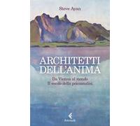 Architetti dell'anima. Da Vienna al mondo. Il secolo della psicoanalisi