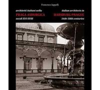 Architetti italiani nella Praga asburgica secoli XVI-XVIII. Pittori e decoratori, scultori e stuccatori, scalpellini e maestranze. Ediz. bilingue