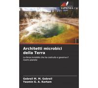 Architetti microbici della Terra: La forza invisibile che ha costruito e governa il nostro pianeta