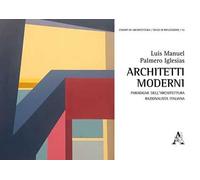 Architetti moderni. Paradigmi dell'architettura razionalista italiana