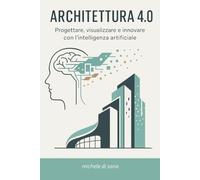 ARCHITETTURA 4.0 Progettare, visualizzare e innovare con l’intelligenza artificiale