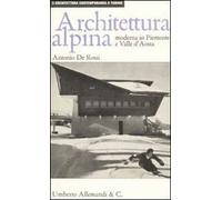 Architettura alpina moderna in Piemonte e Valle d'Aosta. Ediz. illustrata