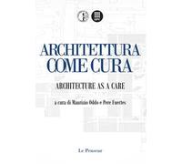 Architettura come Cura. Architecture as a Care. Ediz. integrale