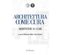 Architettura come Cura. Architecture as a Care. Ediz. integrale - Oddo Mau...