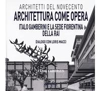 Libri Fabio Fabrizzi - Architettura Come Opera. Italo Gamberini E La Sede Fioren