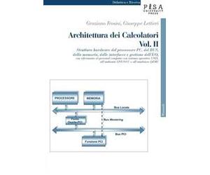 Architettura dei calcolatori. Vol. 2: Struttura hardware del processore PC, del Bus, della memoria, delle interfacce e gestione dell'I/O, con riferimento al personal computer....