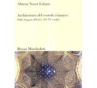 Architettura del mondo islamico. Dalla Spagna all'India (VII-XV secolo). Ediz. illustrata