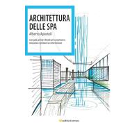 Architettura della Spa. Linee guida, principi e filosofie per la progettazione, realizzazione e gestione di un centro benessere