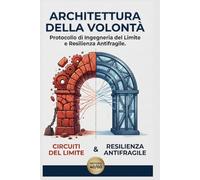 ARCHITETTURA DELLA VOLONTÀ: protocollo di ingegneria del limite e resilienza antifragile