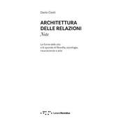 Architettura delle relazioni. Note. Le forme delle vita e le sponde di filosofia, sociologia, neuroscienze e arte