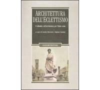 Architettura dell'eclettismo. Il dibattito sull'architettura per l'Italia unita, sui quadri storici, i monumenti celebrativi e il restauro degli edifici