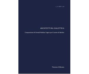Architettura dialettica. Composizioni di Oswald Mathias Ungers per il centro di